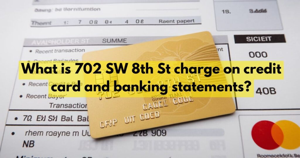 What is 702 SW 8th St charge on credit card and banking statements?