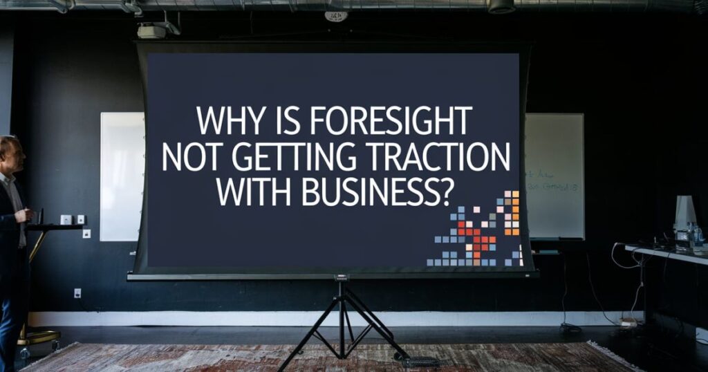 Why is Foresight Not Getting Traction with Business?