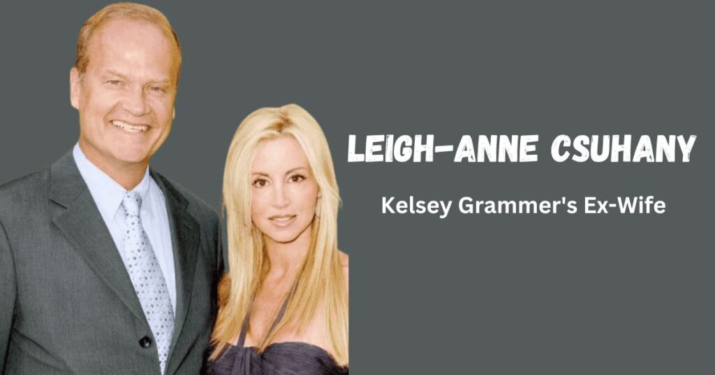 Leigh-Anne Csuhany: The Untold Story of Kelsey Grammer's Ex-Wife