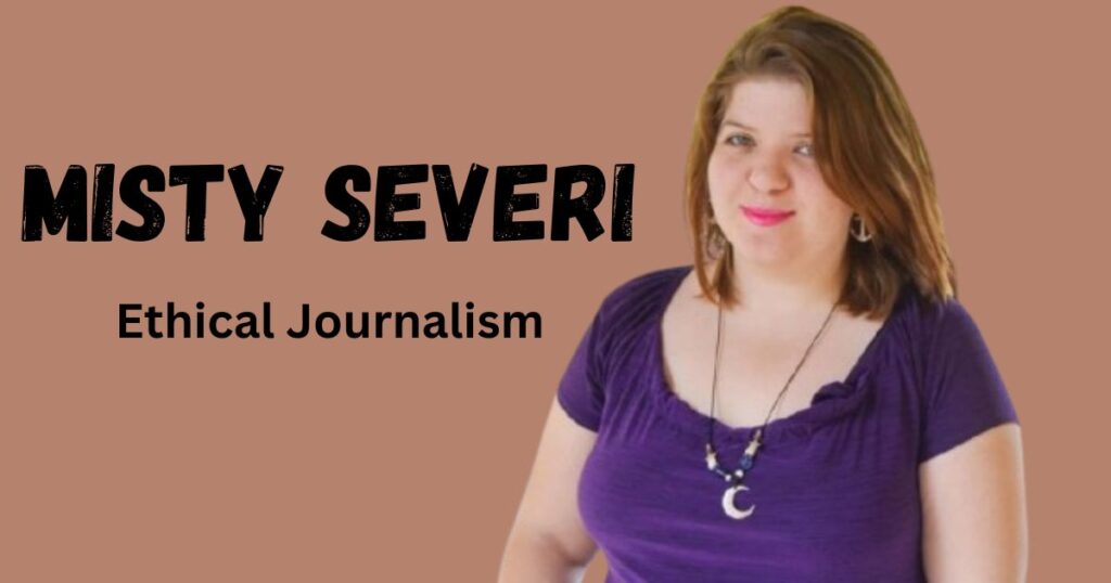 Misty Severi: The Rising Star of Ethical Journalism in America